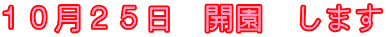 １０月２５日　開園　します 